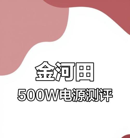 金河田500w电源性能及质量评测（金河田500w电源的关键特点与用户体验）